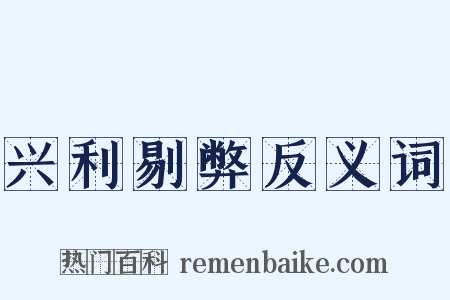 兴利剔弊反义词是什么意思的图片